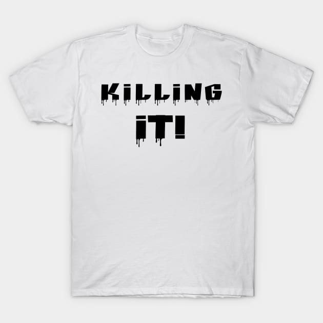 Killing It! Black Writing T-Shirt by ZSBakerStreet